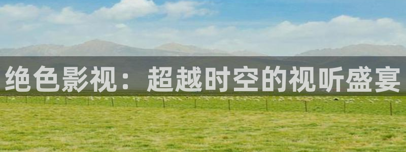 yy私人伦理影院：绝色影视：超越时空的视听盛宴
